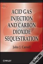 Acid Gas Injection And Carbon Dioxide Sequestration