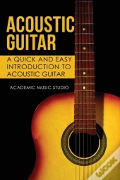 Acoustic Guitar: A Quick And Easy Introd