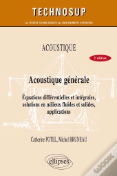 Acoustique - Acoustique Générale - Équations Différentielles Et Intégrales, Solutions En Milieux Fluides Et Solides, Applications - Niveau B - 2e Édition