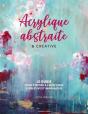 Acrylique Abstraite & Créative : Le Guide Pour S'Initier À L'Acrylique Expressive & Imaginative - Preview