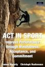 Act In Sport: Improve Performance Through Mindfulness, Acceptance, And Commitment - Preview