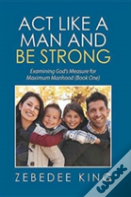 Act Like A Man And Be Strong