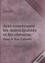 Capa do artigo Acte Concernant Les Municipalites Et Les Chemins Dans Le Bas-Canada