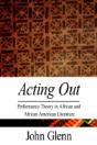 Acting Out: Performance Theory In African And African American Literature - Preview