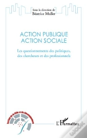 Action Publique Action Sociale ; Les Questionnements Des Politiques, Des Chercheurs Et Des Professionnels