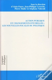 Action Publique Et Changements D'Échelles ; Les Nouvelles Focales Du Politique