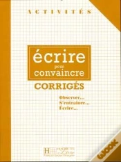 Capa do artigo Activités - Ecrire Pour Convaincre (Corrigés) : Activités - Ecrire Pour Convaincre (Corrigés)