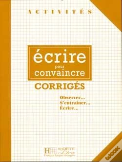 Capa do artigo Activités - Ecrire Pour Convaincre (Corrigés) : Activités - Ecrire Pour Convaincre (Corrigés)