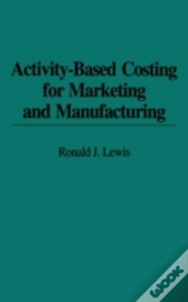 Activity-Based Costing For Marketing And Manufacturing