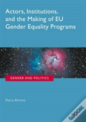 Actors, Institutions, And The Making Of Eu Gender Equality Programs