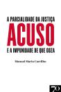 Acuso - A Parcialidade Da Justiça E A Impunidade De Que Goza - Preview