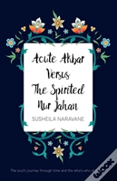 Acute Akbar Versus The Spirited Nur Jahan