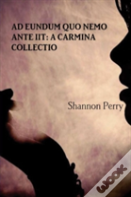 Ad Eundum Quo Nemo Ante Iit: A Carmina Collectio