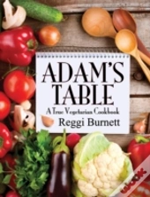 Adam'S Table: A True Vegetarian Cookbook