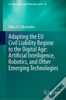 Adapting The Eu Civil Liability Regime To The Digital Age: Artificial Intelligence, Robotics, And Other Emerging Technologies