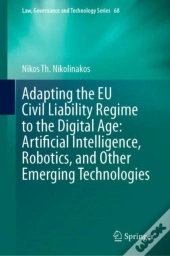 Adapting The Eu Civil Liability Regime To The Digital Age: Artificial Intelligence, Robotics, And Other Emerging Technologies