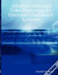 Adaptive Audio And Video Processing For Electronic Chalkboard Lectures
