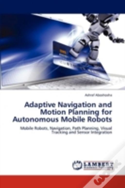 Adaptive Navigation And Motion Planning For Autonomous Mobile Robots