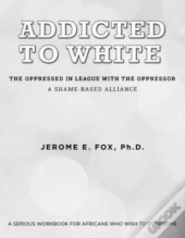 Addicted To White The Oppressed In League With The Oppressor