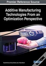 Additive Manufacturing Technologies From An Optimization Perspective