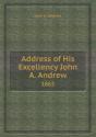 Address Of His Excellency John A. Andrew 1865 - Preview
