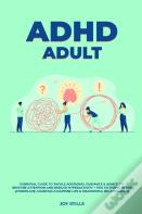 Adhd Adult - Essential Guide To Tackle Add/Adhd, Guidance &Amp; Advice To Restore Attention And Reduce Hyperactivity + Tips To Thrive In The Workplace, Maintain A Happier Life &Amp; Meaningful Relatio