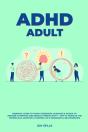 Adhd Adult - Essential Guide To Tackle Add/Adhd, Guidance &Amp; Advice To Restore Attention And Reduce Hyperactivity + Tips To Thrive In The Workplace, Maintain A Happier Life &Amp; Meaningful Relatio - Preview