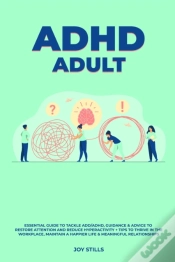 Capa do artigo Adhd Adult - Essential Guide To Tackle Add/Adhd, Guidance &Amp; Advice To Restore Attention And Reduce Hyperactivity + Tips To Thrive In The Workplace, Maintain A Happier Life &Amp; Meaningful Relatio