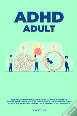 Capa do artigo Adhd Adult - Essential Guide To Tackle Add/Adhd, Guidance &Amp; Advice To Restore Attention And Reduce Hyperactivity + Tips To Thrive In The Workplace, Maintain A Happier Life &Amp; Meaningful Relatio
