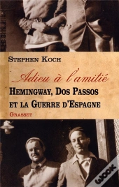 Adieu A L'Amitie ; Hemingway, Dos Passos Et La Guerre D'Espagne