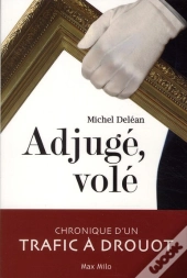 Adjugé, Volé ; Chronique D'Un Trafic À Drouot