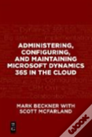 Administering, Configuring, And Maintaining Microsoft Dynamics 365 In The Cloud
