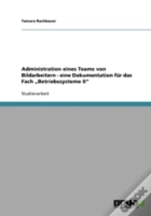Administration Eines Teams Von Bildarbeitern - Eine Dokumentation Fur Das Fach Ã¢Â‚¬Å¾Betriebssysteme Ii