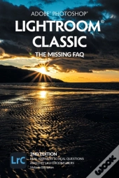 Adobe Photoshop Lightroom Classic - The Missing Faq (2nd Edition)