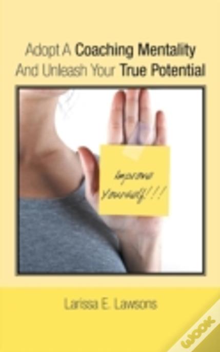 Adopt A Coaching Mentality And Unleash Your True Potential