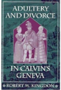 Adultery And Divorce In Calvinâ€™S Geneva - Preview