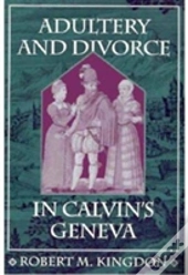 Adultery And Divorce In Calvinâ€™S Geneva