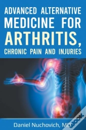 Advanced Alternative Medicine For Arthritis, Chronic Pain And Injuries