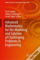 Advanced Mathematics For The Modeling And Solution Of Challenging Problems In Engineering