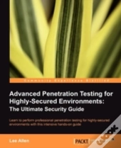 Advanced Penetration Testing For Highly-Secured Environments: The Ultimate Security Guide
