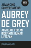 Advancing Conversations: Aubrey De Grey Â€“ Advocate For An Indefinite Human Lifespan