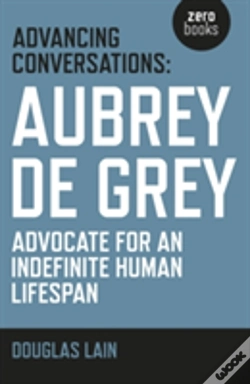 Capa do artigo Advancing Conversations: Aubrey De Grey Â€“ Advocate For An Indefinite Human Lifespan