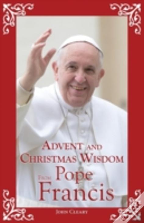 Advent And Christmas Wisdom From Pope Francis