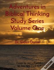 Adventures In Biblical Thinking Study Series Volume One