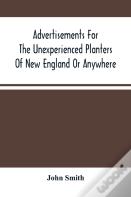 Advertisements For The Unexperienced Planters Of New England Or Anywhere. Or, The Pathway To Erect A Plantation