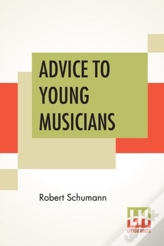 Advice To Young Musicians: Translated From German By Henry Hugo Pierson