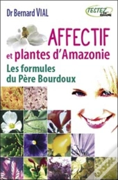 Affectif Et Plantes D'Amazonie ; Les Formules Du Père Bourdoux