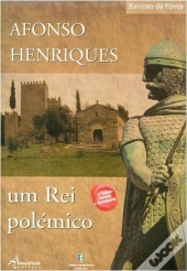 Afonso Henriques - Um Rei polémico