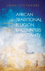 African Traditional Religion Encounters Christianity - Preview