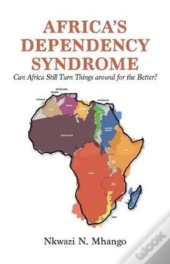 Africa'S Dependency Syndrome: Can Africa Still Turn Things Around For The Better?